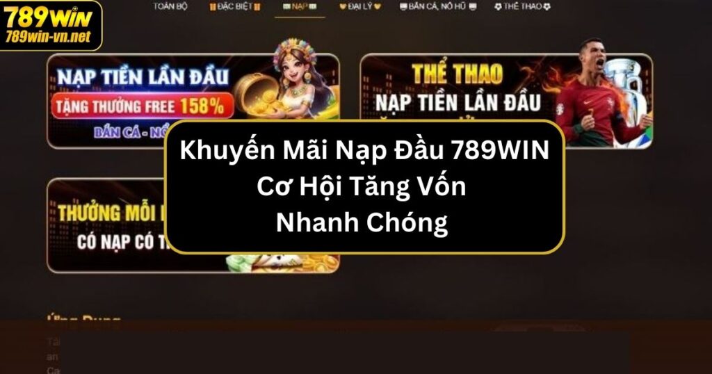 Khuyến Mãi Nạp Đầu - Cơ Hội Tăng Vốn Nhanh Chóng Cho Hội Viên 1 khuyen mai nap dau 789win