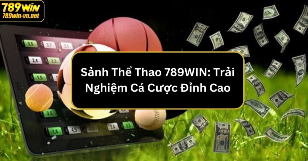 Sảnh Thể Thao 789WIN: Trải Nghiệm Cá Cược Đỉnh Cao 1 Sảnh Thể Thao 789WIN: Trải Nghiệm Cá Cược Đỉnh Cao