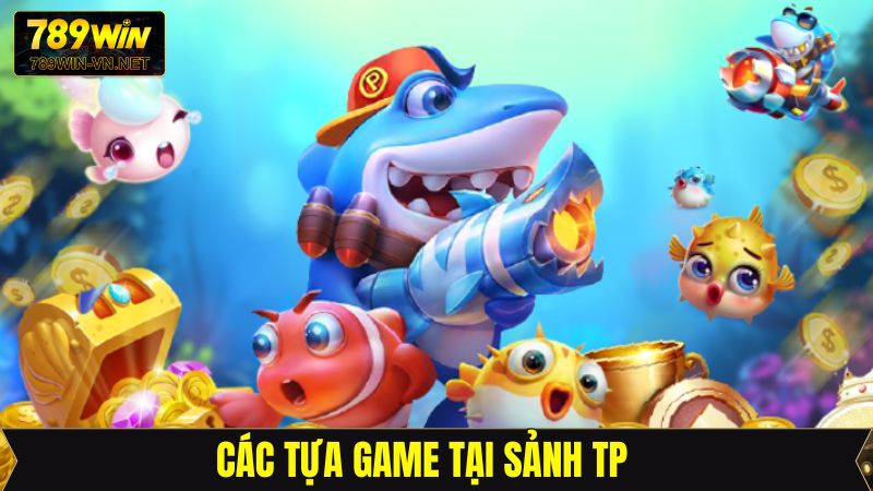 Tổng hợp các trò chơi siêu phẩm tại sảnh TP bắn cá