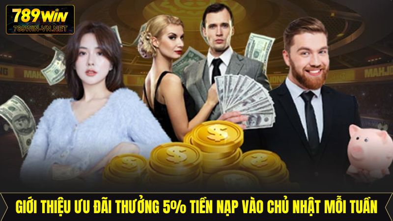 Thưởng 5% Tiền Nạp Vào Chủ Nhật Mỗi Tuần Tại 789Win 2 Thông tin thưởng 5% tiền nạp vào chủ nhật mỗi tuần