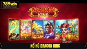 Nổ Hũ Dragon King - Chinh Phục Siêu Phẩm Hot Tại 789Win