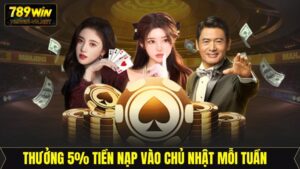 Thưởng 5% Tiền Nạp Vào Chủ Nhật Mỗi Tuần Tại 789Win