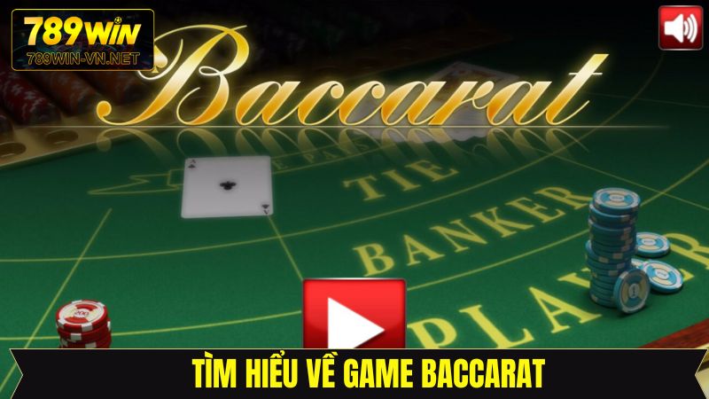 Tổng thể về tựa game Baccarat tại 789Win